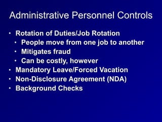 Administrative Personnel Controls
• Rotation of Duties/Job Rotation
• People move from one job to another
• Mitigates frau...