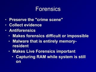 Forensics
• Preserve the "crime scene"
• Collect evidence
• Antiforensics
• Makes forensics difficult or impossible
• Malw...