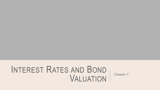 INTEREST RATES AND BOND
VALUATION
Chapter 7
 