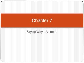 Saying Why It Matters
Chapter 7
 