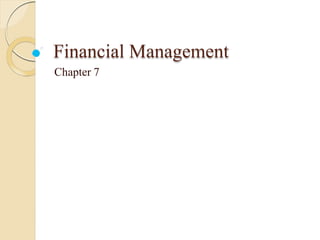 Financial Management
Chapter 7
 