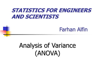 STATISTICS FOR ENGINEERS
AND SCIENTISTS
Farhan Alfin
Analysis of Variance
(ANOVA)
 
