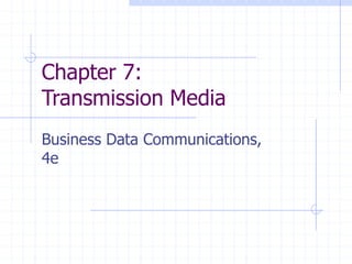 Chapter 7:
Transmission Media
Business Data Communications,
4e
 