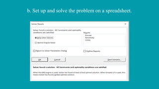 b. Set up and solve the problem on a spreadsheet.
 