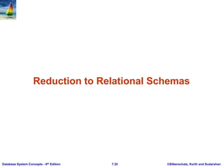 ©Silberschatz, Korth and Sudarshan
7.35
Database System Concepts - 6th Edition
Reduction to Relational Schemas
 