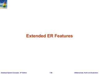 ©Silberschatz, Korth and Sudarshan
7.50
Database System Concepts - 6th Edition
Extended ER Features
 