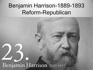 Benjamin Harrison-1889-1893
Reform-Republican
 
