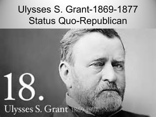 Ulysses S. Grant-1869-1877
Status Quo-Republican
 
