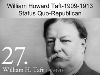 William Howard Taft-1909-1913
Status Quo-Republican
 