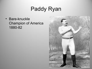 Paddy Ryan
• Bare-knuckle
Champion of America
1880-82
 