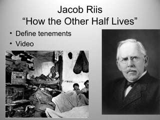Jacob Riis
“How the Other Half Lives”
• Define tenements
• Video
 