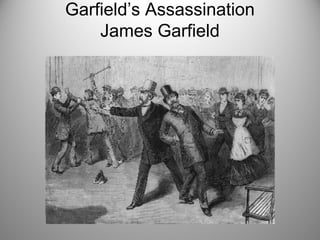 Garfield’s Assassination
James Garfield
 