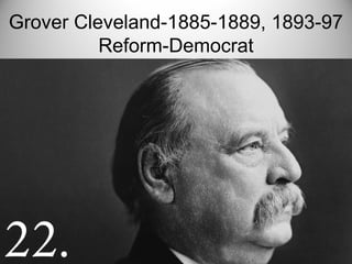 Grover Cleveland-1885-1889, 1893-97
Reform-Democrat
 