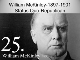 William McKinley-1897-1901
Status Quo-Republican
 