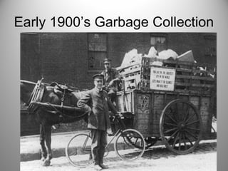 Early 1900’s Garbage Collection
 