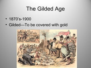The Gilded Age
• 1870’s-1900
• Gilded—To be covered with gold
 