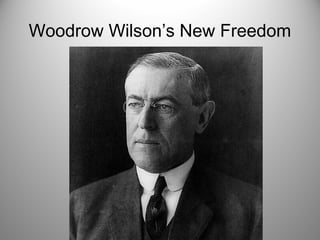 Woodrow Wilson’s New Freedom 
 