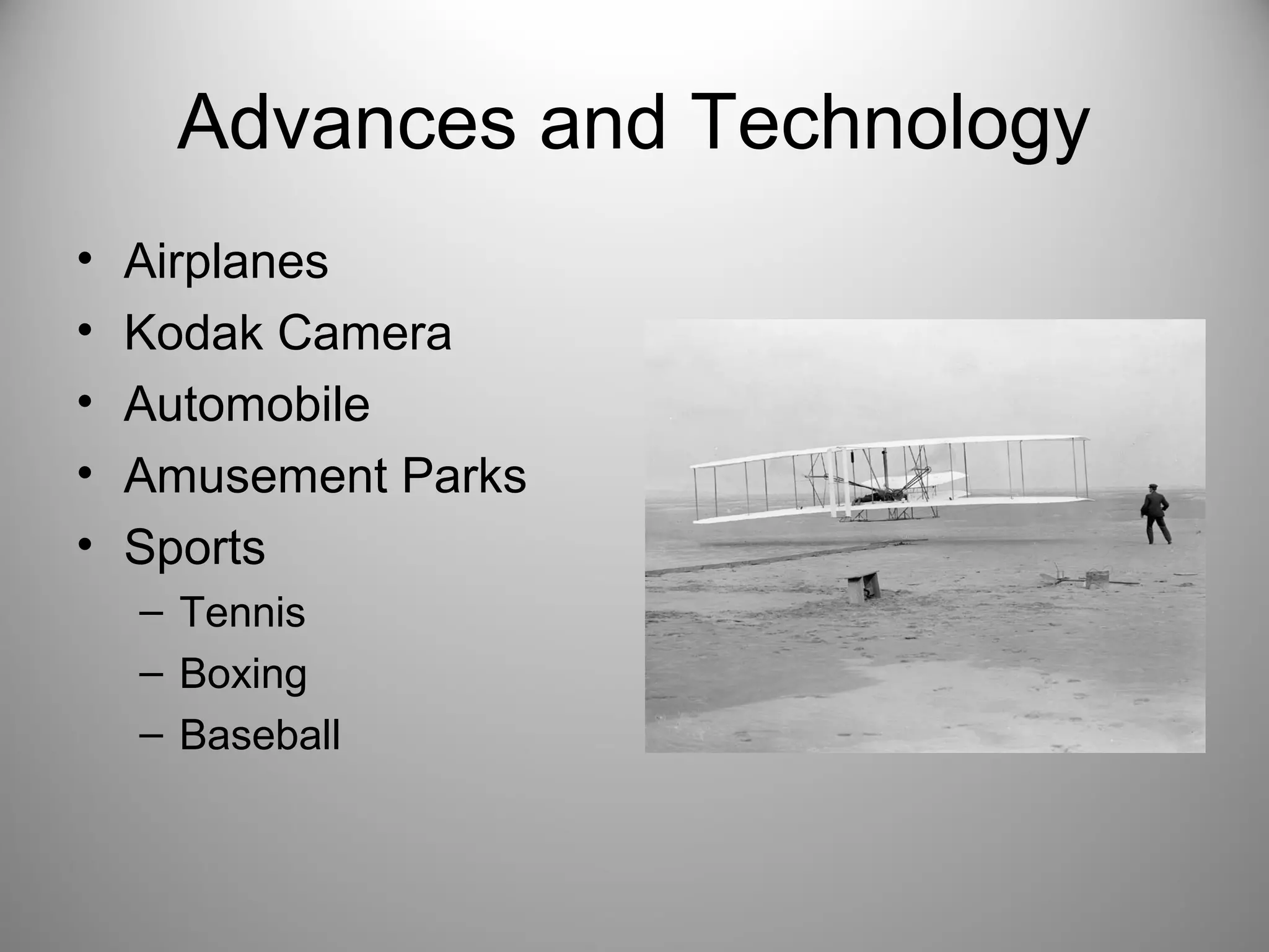Advances and Technology 
• Airplanes 
• Kodak Camera 
• Automobile 
• Amusement Parks 
• Sports 
– Tennis 
– Boxing 
– Baseball 
 