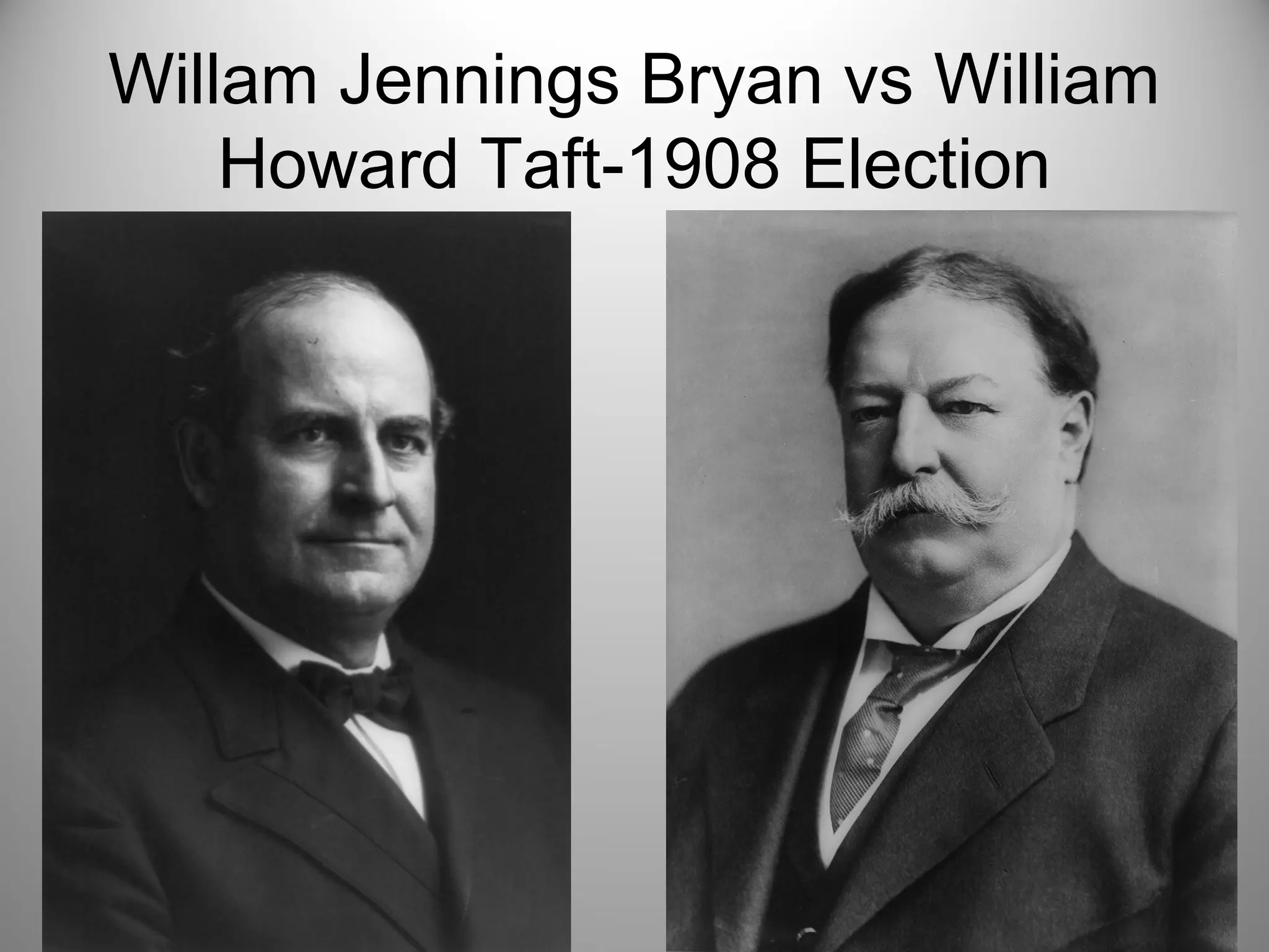Willam Jennings Bryan vs William 
Howard Taft-1908 Election 
 