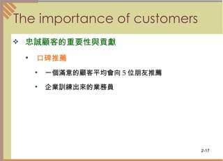 The importance of customers  忠誠顧客的重要性與貢獻   口碑推薦 一個滿意的顧客平均會向 5 位朋友推薦 企業訓練出來的業務員  