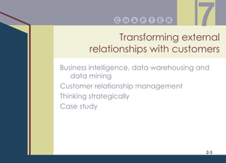 Transforming external relationships with customers P A E T R H C 7 Business intelligence, data warehousing and data mining Customer relationship management Thinking strategically Case study 