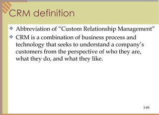 CRM definition Abbreviation of “Custom Relationship Management” CRM is a combination of business process and technology that seeks to understand a company’s customers from the perspective of who they are, what they do, and what they like. 