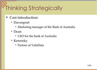 Thinking Strategically Cast introduction: Davenport Marketing manager of the Bank of Australia  Dean CEO for the bank of Australia Kerensky Partner of ValuData 