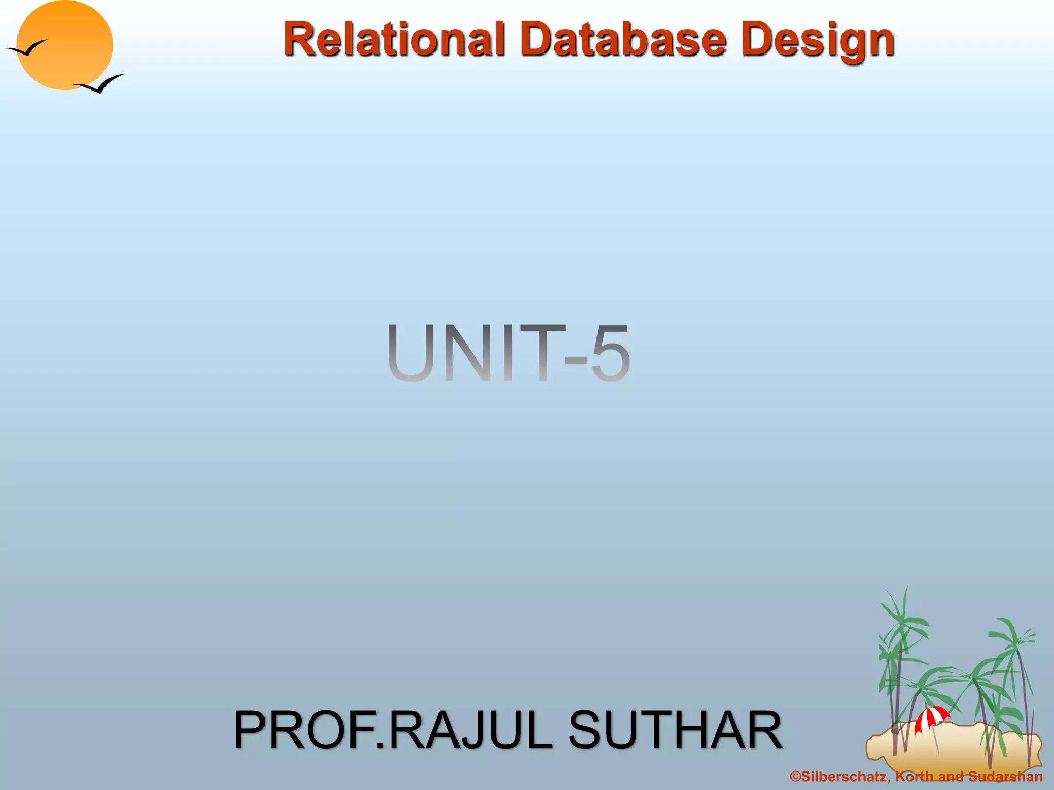 ©Silberschatz, Korth and Sudarshan
Relational Database Design
PROF.RAJUL SUTHAR
 