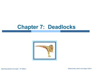 Silberschatz, Galvin and Gagne ©2013
Operating System Concepts – 9th Edition
Chapter 7: Deadlocks
 
