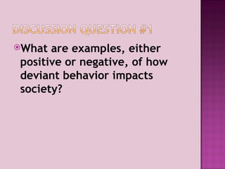 What are examples, either positive or negative, of how deviant behavior impacts society? 