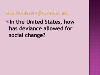 In the United States, how has deviance allowed for social change? 