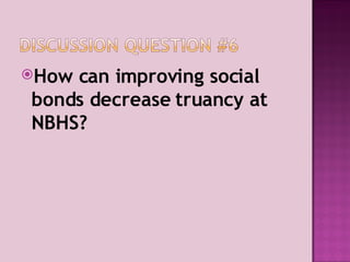 How can improving social bonds decrease truancy at NBHS? 