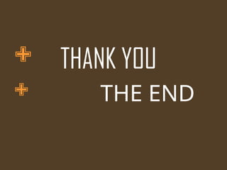  THANK YOU
 THE END
 