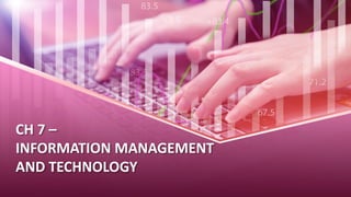 CH 7 –
INFORMATION MANAGEMENT
AND TECHNOLOGY
 