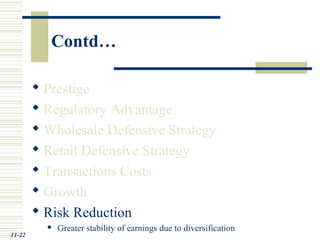 Contd…
 Prestige
 Regulatory Advantage
 Wholesale Defensive Strategy
 Retail Defensive Strategy
 Transactions Costs
 Growth
 Risk Reduction
 Greater stability of earnings due to diversification
11-22
 