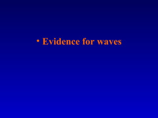• Evidence for waves
 