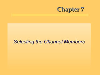 CChhaapptteerr 77 
Selecting the Channel Members 
 