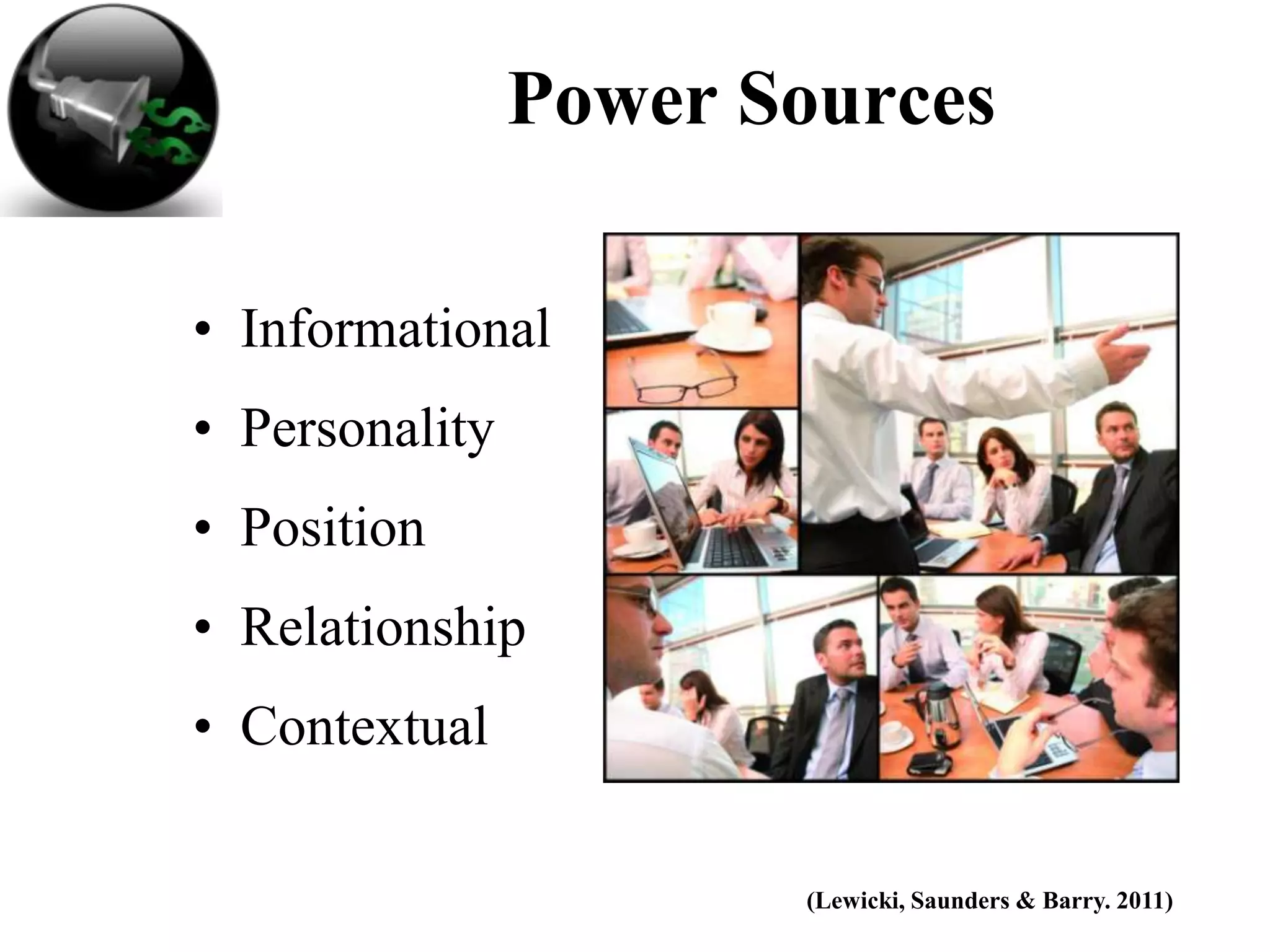 Power Sources

• Informational
• Personality
• Position
• Relationship
• Contextual

                       (Lewicki, Saunders & Barry. 2011)
 
