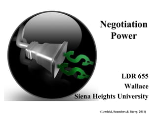 Negotiation
          Power



               LDR 655
                Wallace
Siena Heights University

        (Lewicki, Saunders & Barry. 2011)
 