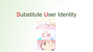 Substitute User Identity
 