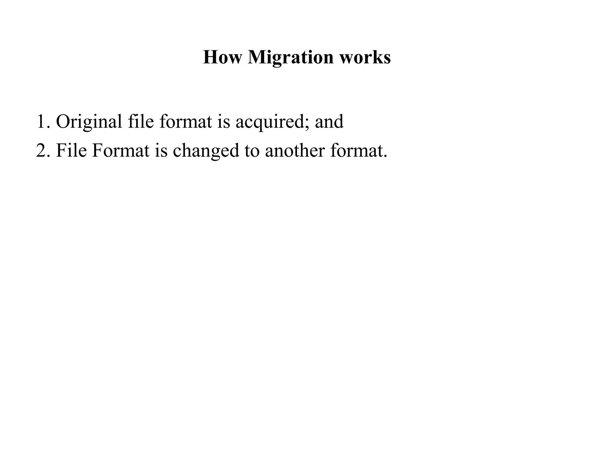 How Migration works


1. Original file format is acquired; and
2. File Format is changed to another format.
 