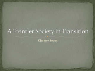 Chapter Seven A Frontier Society in Transition 