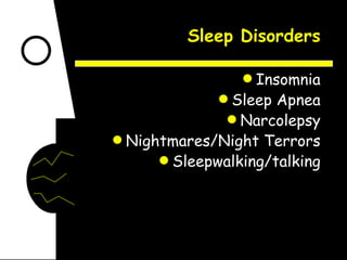 Sleep Disorders Insomnia Sleep Apnea Narcolepsy Nightmares/Night Terrors Sleepwalking/talking 