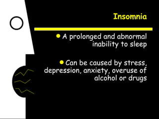 Insomnia A prolonged and abnormal inability to sleep Can be caused by stress, depression, anxiety, overuse of alcohol or drugs 