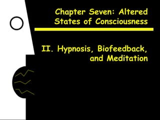 Chapter Seven: Altered States of Consciousness II. Hypnosis, Biofeedback, and Meditation 
