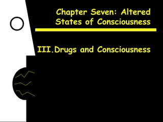 Chapter Seven: Altered States of Consciousness III.Drugs and Consciousness 