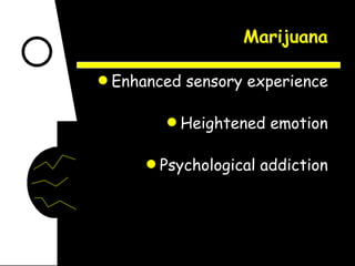 Marijuana Enhanced sensory experience Heightened emotion Psychological addiction 