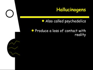 Hallucinogens Also called psychedelics Produce a loss of contact with reality 
