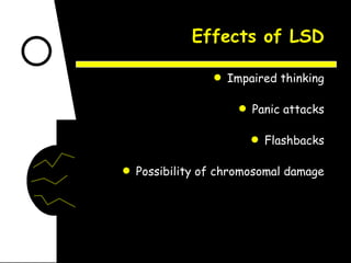 Effects of LSD Impaired thinking Panic attacks Flashbacks Possibility of chromosomal damage 
