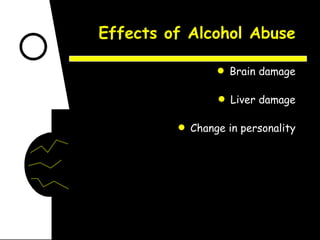 Effects of Alcohol Abuse Brain damage Liver damage Change in personality 